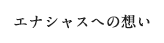 エナシャスへの想い